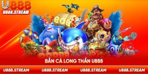 bắn cá Long Thần U888