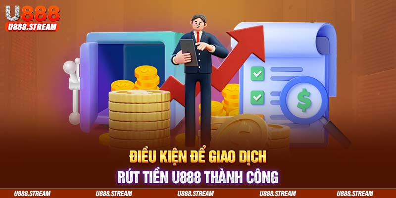 Điều kiện để yêu cầu rút tiền U888 được xử lý thành công