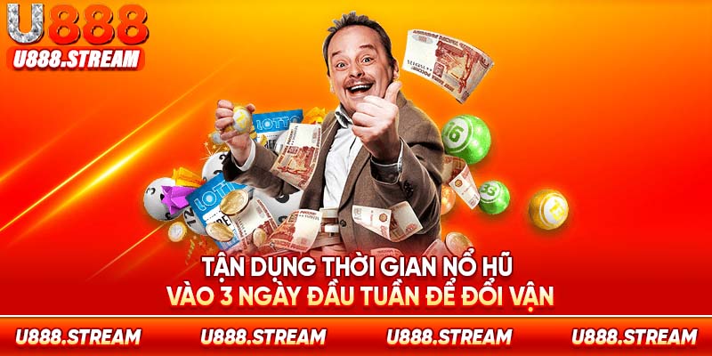 Tận dụng chơi nổ hũ vào 3 ngày đầu tuần để thử đổi vận may