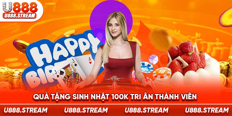 Thành viên U888 có cơ hội nhận 100k vào ngày sinh nhật