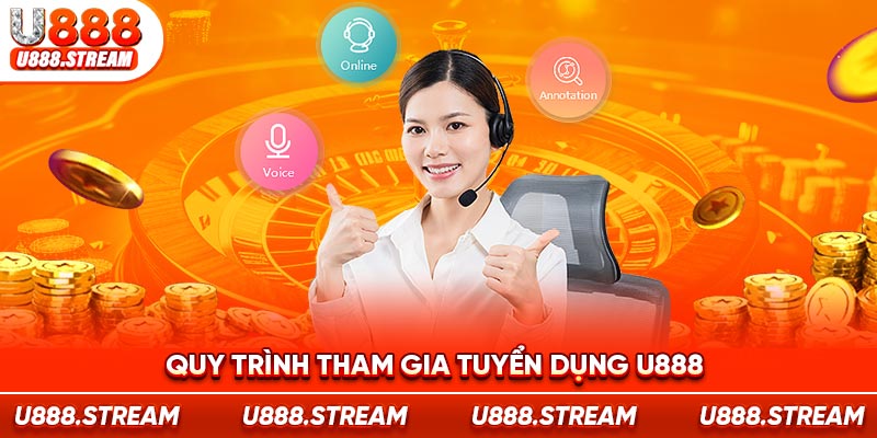 Quy trình tuyển dụng U888 được thực hiện công khai, minh bạch