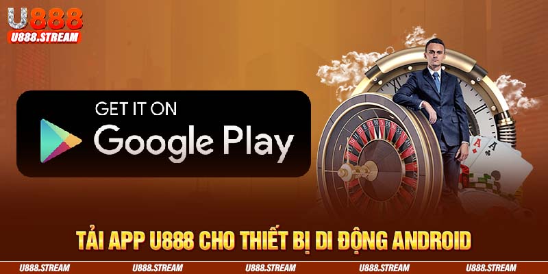 Tải app U888 cho thiết bị di động chạy hệ điều hành Android diễn ra nhanh chóng