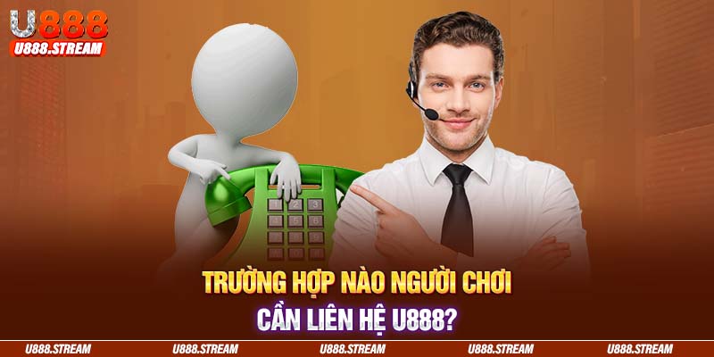 Liên hệ U888 khi gặp sự cố phát sinh trong quá trình trải nghiệm