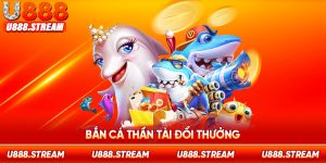 Bắn cá Thần Tài đổi thưởng U888