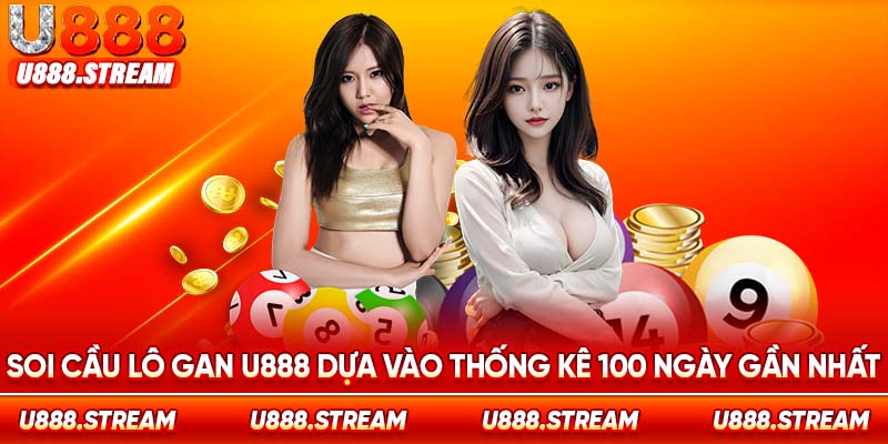 Soi cầu lô gan U888 dựa vào kết quả xổ số trong 100 ngày liên tiếp