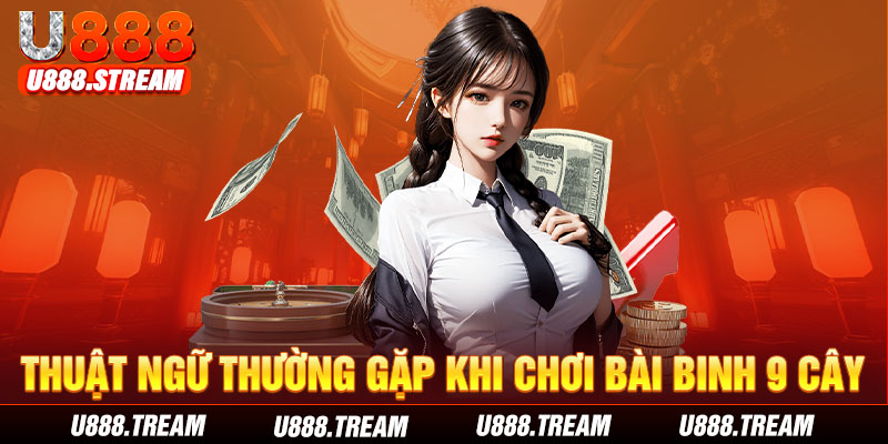 Nắm vững thuật ngữ game bài binh 9 cây U888