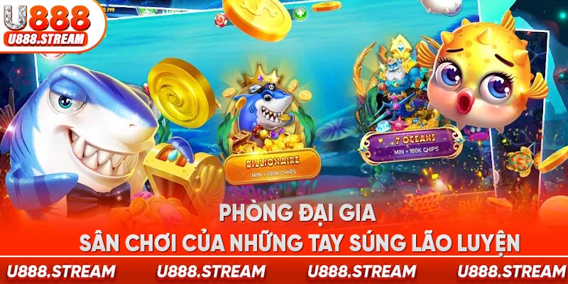 Phòng Đại Gia trong bắn cá Bingo U888 thu hút những cao thủ