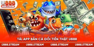 tải app Bắn Cá đổi tiền thật U888